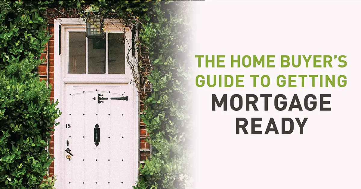 Image of white front door with green vines with green and black text on white background that reads the title of the blog post "The Home Buyer's Guide to Getting Mortgage Ready, "